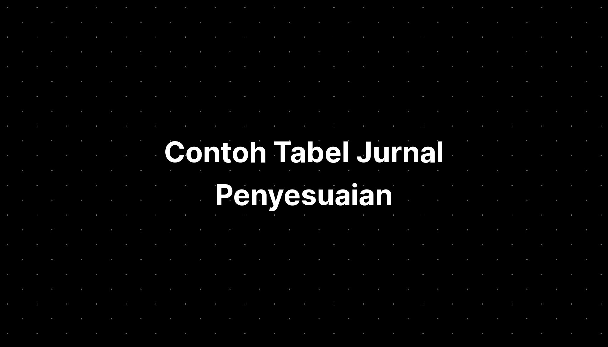 Contoh Tabel Jurnal Penyesuaian Imagesee - Riset